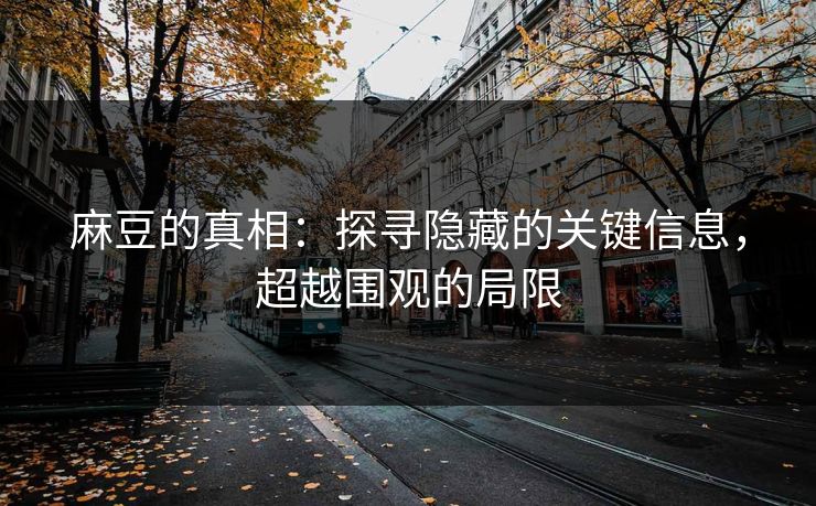 麻豆的真相：探寻隐藏的关键信息，超越围观的局限